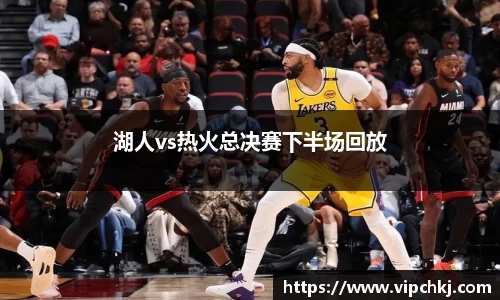 湖人vs热火总决赛下半场回放