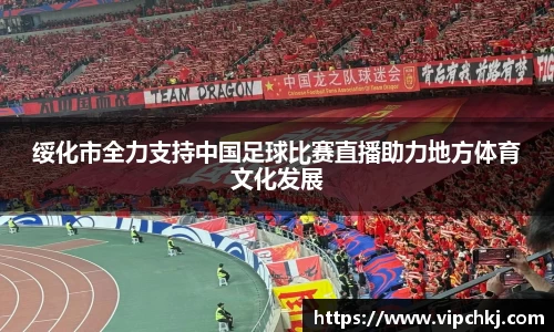 绥化市全力支持中国足球比赛直播助力地方体育文化发展