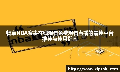 畅享NBA赛事在线观看免费观看直播的最佳平台推荐与使用指南
